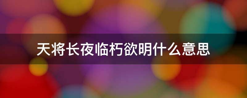 天将长夜临朽欲明什么意思（天将长夜临朽欲明百度百科）