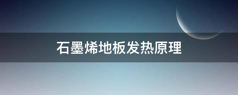 石墨烯地板发热原理 石墨烯发热地板是怎么回事