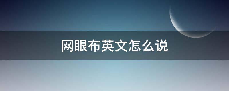 网眼布英文怎么说（网眼布英文怎么写）