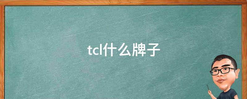 tcl什么牌子（TCL什么牌子怎么读）
