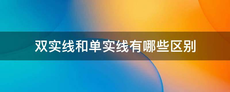 双实线和单实线有哪些区别 单实线和双实线的区别