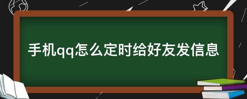 手机qq怎么定时给好友发信息（微信怎么定时给好友发信息）