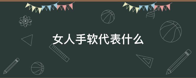 女人手软代表什么 女人手软代表什么代表天生贵妇命