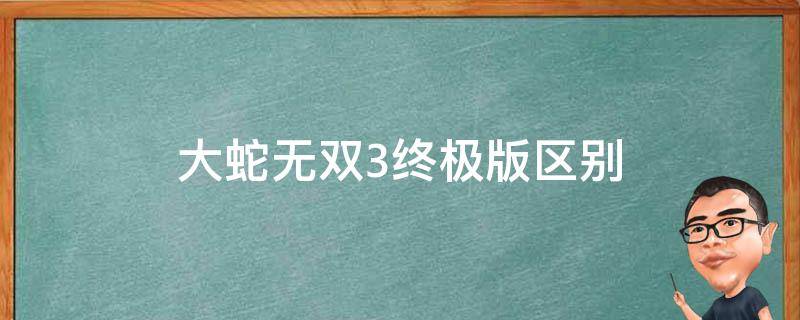 大蛇无双3终极版区别 无双大蛇3和无双大蛇3终极版有什么区别
