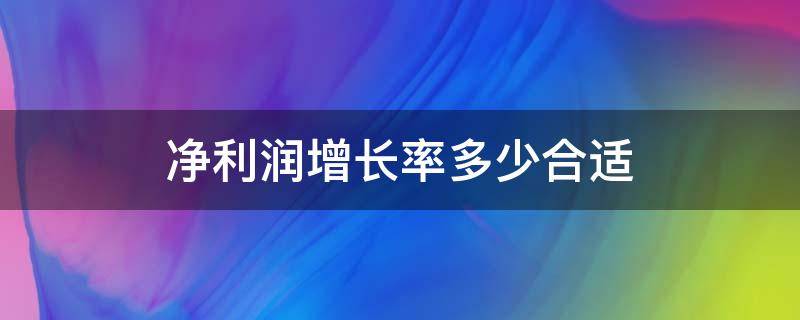 净利润增长率多少合适 股票净利润增长率多少合适