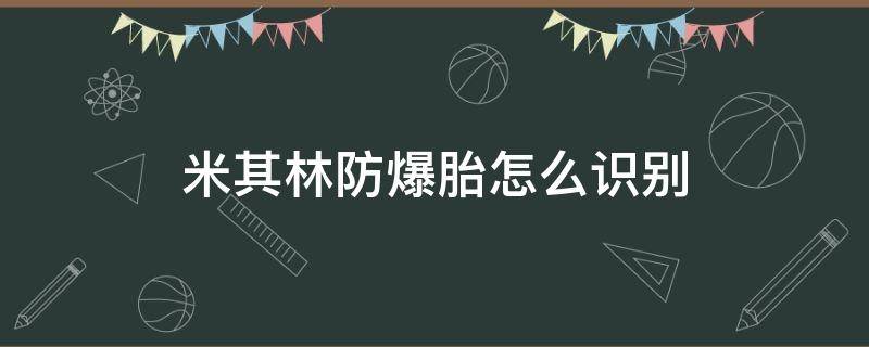 米其林防爆胎怎么识别（米其林防爆轮胎识别）