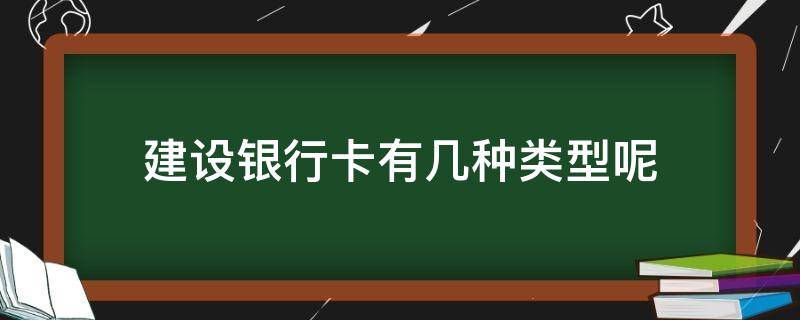 建设银行卡有几种类型呢 建设银行有什么类型的卡