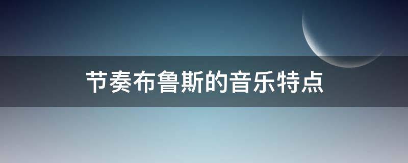 节奏布鲁斯的音乐特点 布鲁斯音乐的节奏型