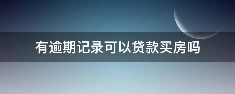 有逾期记录可以贷款买房吗 两年内没有逾期记录可以贷款买房吗