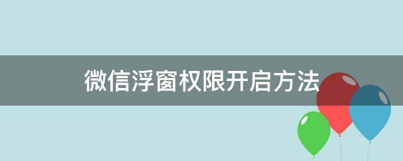 微信浮窗权限开启方法 微信开启浮窗权限是什么意思