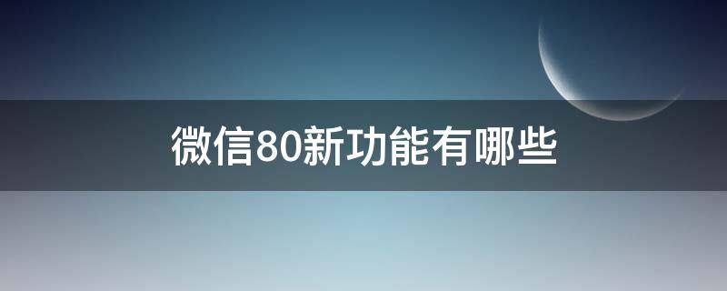 微信8.0新功能有哪些 微信8.0新的功能