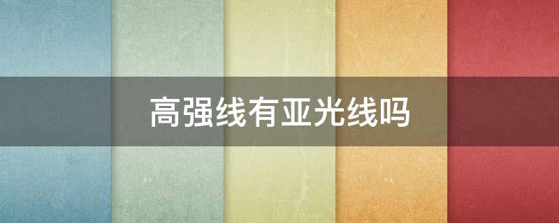 高强线有亚光线吗
