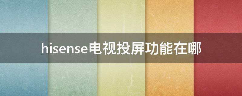 hisense电视投屏功能在哪 hisense电视的投屏功能在哪里