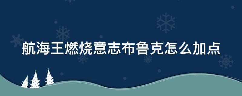 航海王燃烧意志布鲁克怎么加点 航海王燃烧意志布鲁克加点攻略 怎么加点