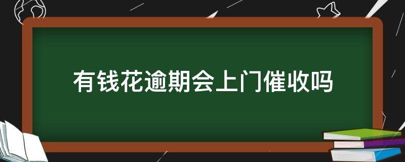 有钱花逾期会上门催收吗 有钱花刚逾期一天就开始各种催收