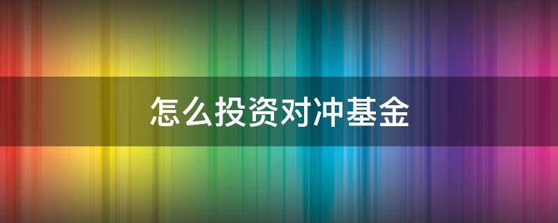 怎么投资对冲基金 如何投资对冲基金