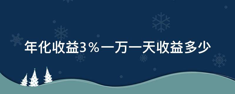 年化收益3％一万一天收益多少 年化收益2%一万一天收益多少