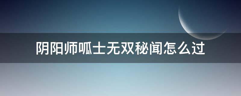 阴阳师呱士无双秘闻怎么过 阴阳师呱太秘闻怎么过