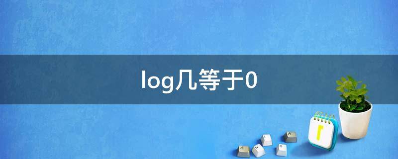log几等于0 log几等于0.1