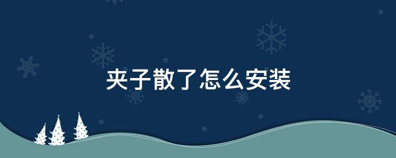 夹子散了怎么安装 夹子散了怎么修