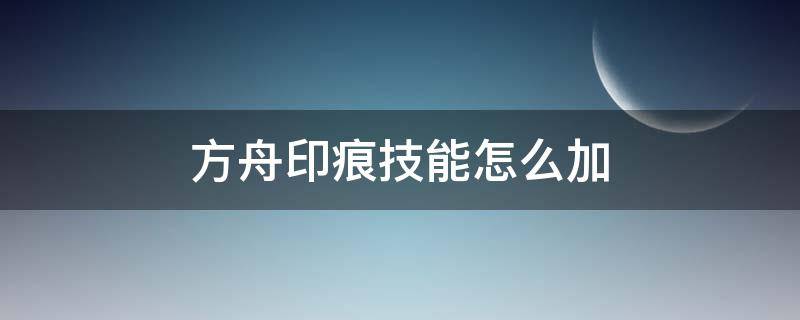 方舟印痕技能怎么加 方舟印痕技能怎么用