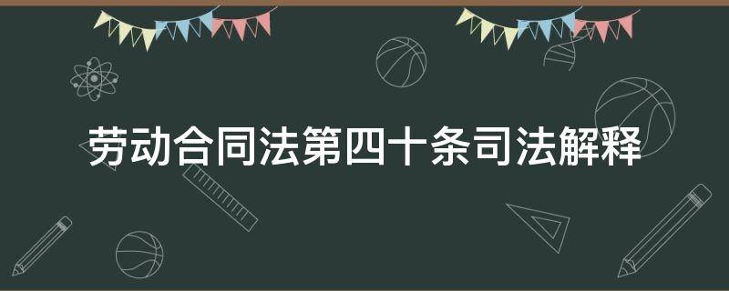 劳动合同法第四十条司法解释（劳动合同法第四十条解读）