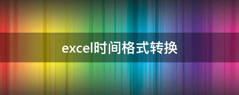 excel时间格式转换（excel时间格式转换不了）