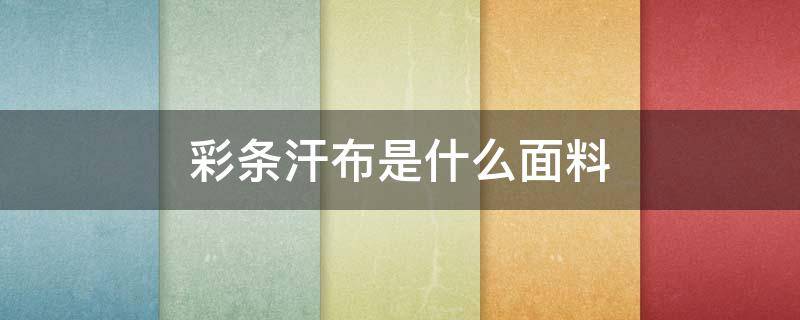 彩条汗布是什么面料 汗布是啥面料