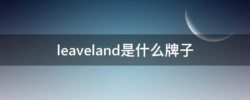 leaveland是什么牌子 leaveland是什么牌子的鞋