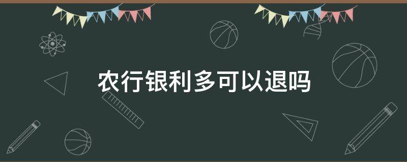 农行银利多可以退吗（农行银利多怎么退）