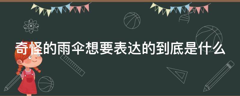 奇怪的雨伞想要表达的到底是什么 奇怪的雨伞想要表达的道理是什么