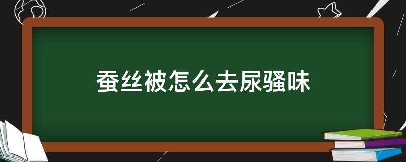 蚕丝被怎么去尿骚味 蚕丝被有骚味