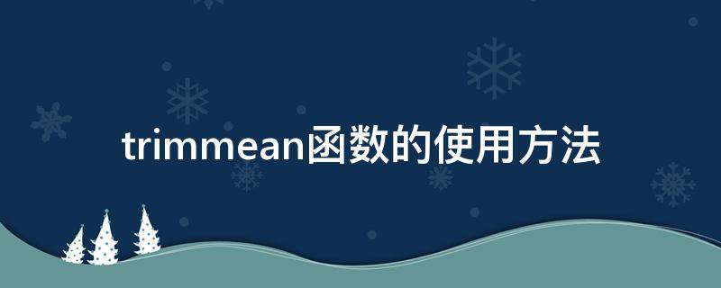 trimmean函数的使用方法（trimmean函数怎么用）