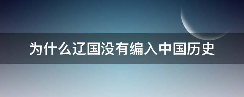 为什么辽国没有编入中国历史（辽国属于中国历史吗）