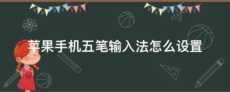 苹果手机五笔输入法怎么设置 苹果手机五笔输入法怎么设置?