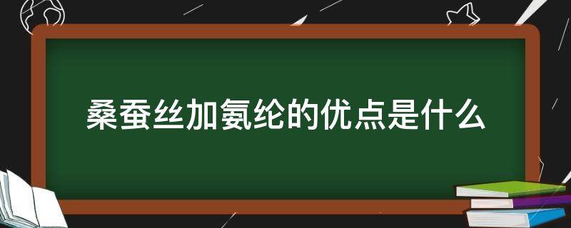 桑蚕丝加氨纶的优点是什么 加了氨纶的桑蚕丝是不是桑蚕丝?