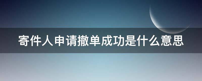 寄件人申请撤单成功是什么意思 寄件人申请撤单成功是什么意思还能收到货吗