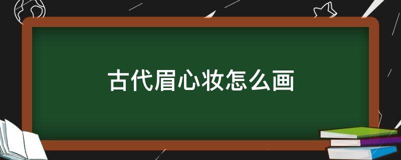 古代眉心妆怎么画 古代妆面眉心图案