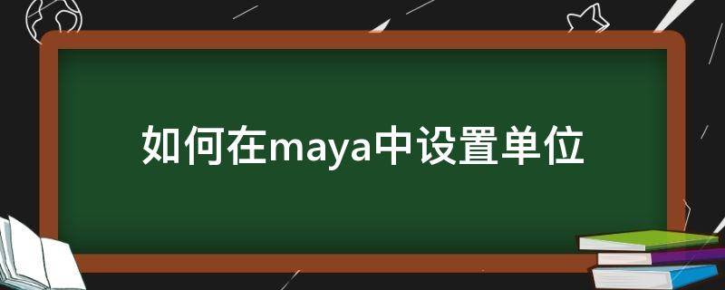 如何在maya中设置单位 中文版maya的单位设置在哪