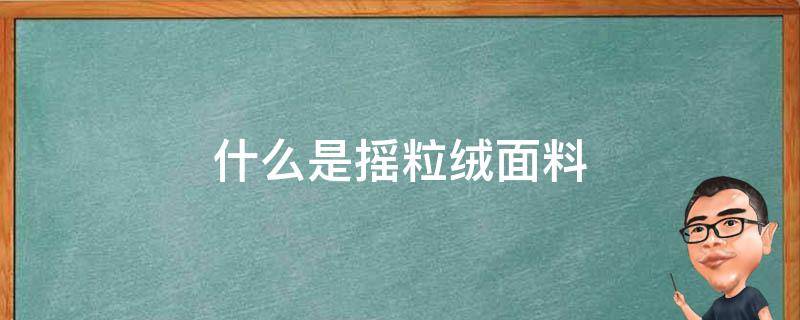 什么是摇粒绒面料 什么是摇粒绒面料?