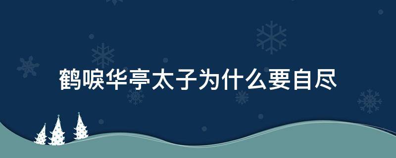 鹤唳华亭太子为什么要自尽 鹤唳华亭太子什么时候自尽