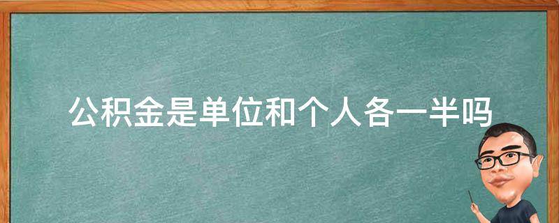 公积金是单位和个人各一半吗 公积金是单位和个人各一半吗,有无规定