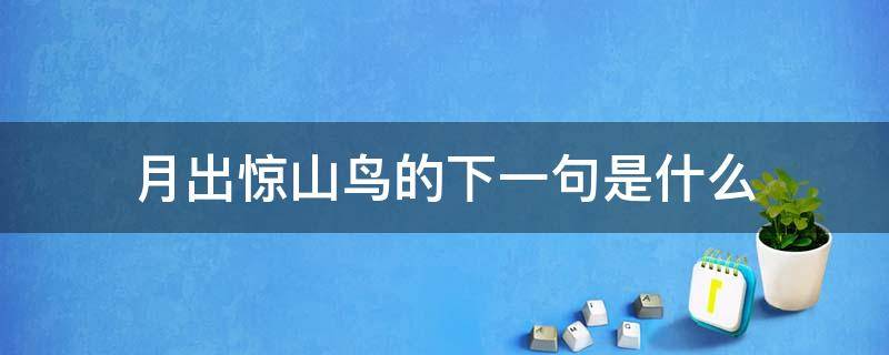 月出惊山鸟的下一句是什么（月出惊山鸟的下一句是什么?）