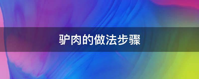 驴肉的做法步骤（驴肉的做法大全家常）