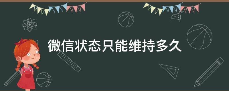 微信状态只能维持多久（微信一个状态可以维持多久）