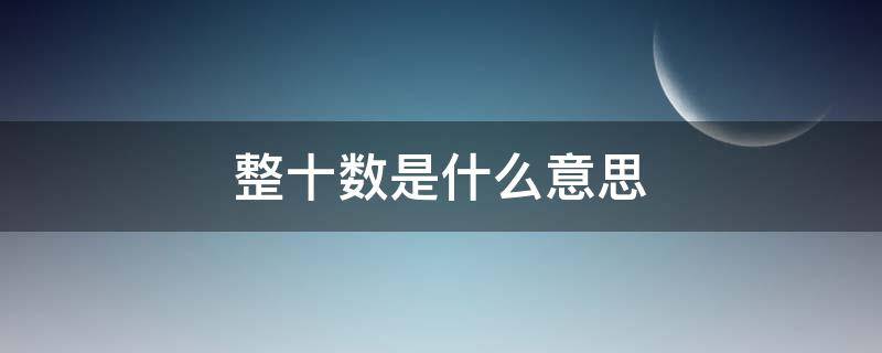 整十数是什么意思 保留整十数是什么意思