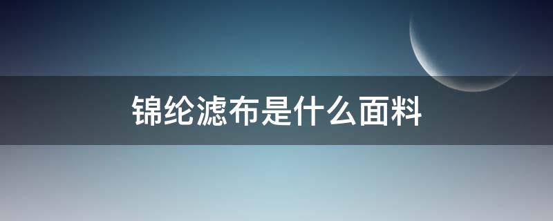 锦纶滤布是什么面料 锦纶是布料吗