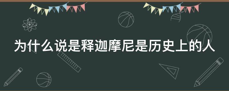 为什么说是释迦摩尼是历史上的人 为什么释迦牟尼佛是佛祖