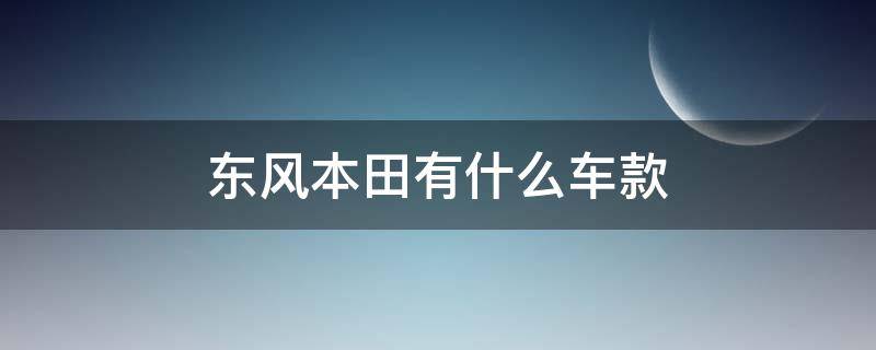 东风本田有什么车款 东风本田轿车款