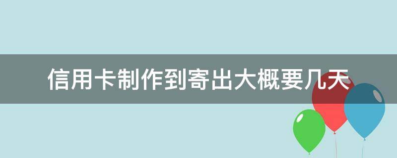 信用卡制作到寄出大概要几天 寄出的信用卡多长时间就到了